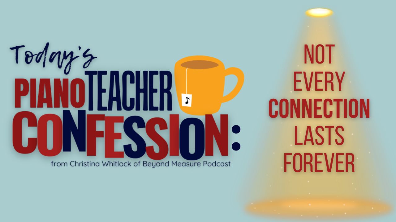 Piano Teacher Confession: Not Every Connection Lasts Forever