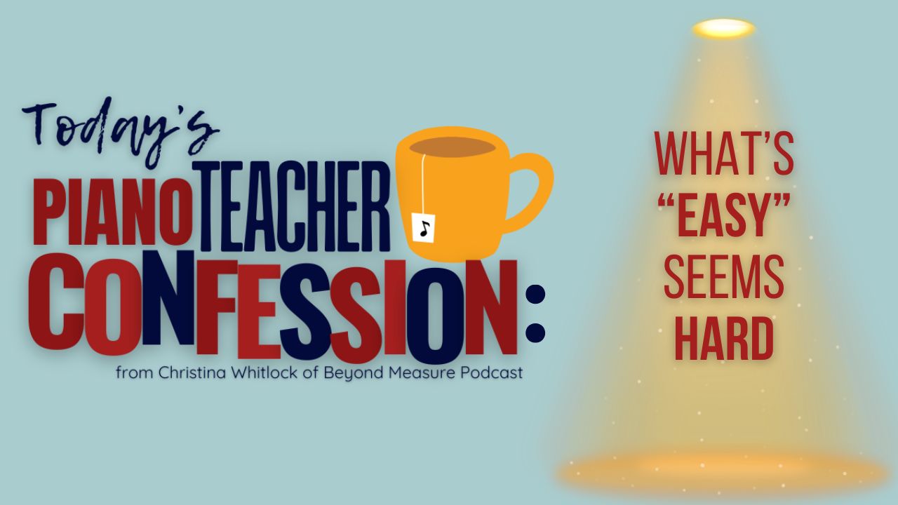 Piano Teacher Confessions: What's Easy Seems Hard