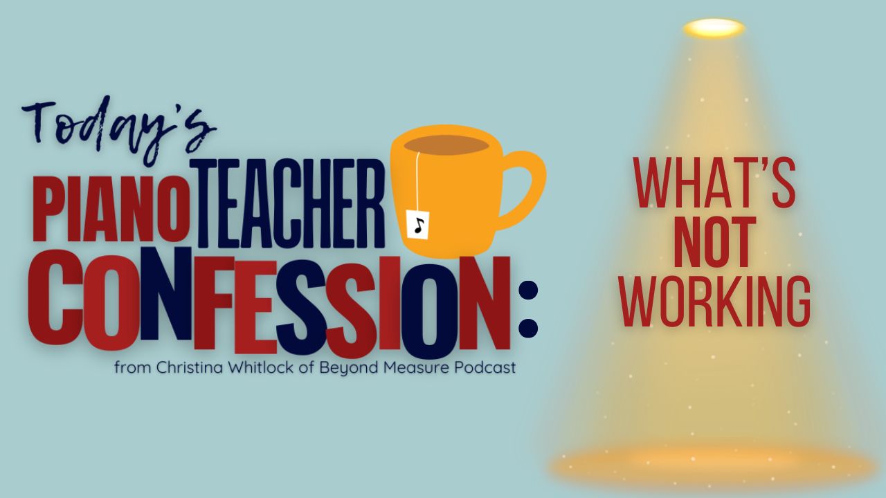 What's NOT Working: Piano Teacher Confessions