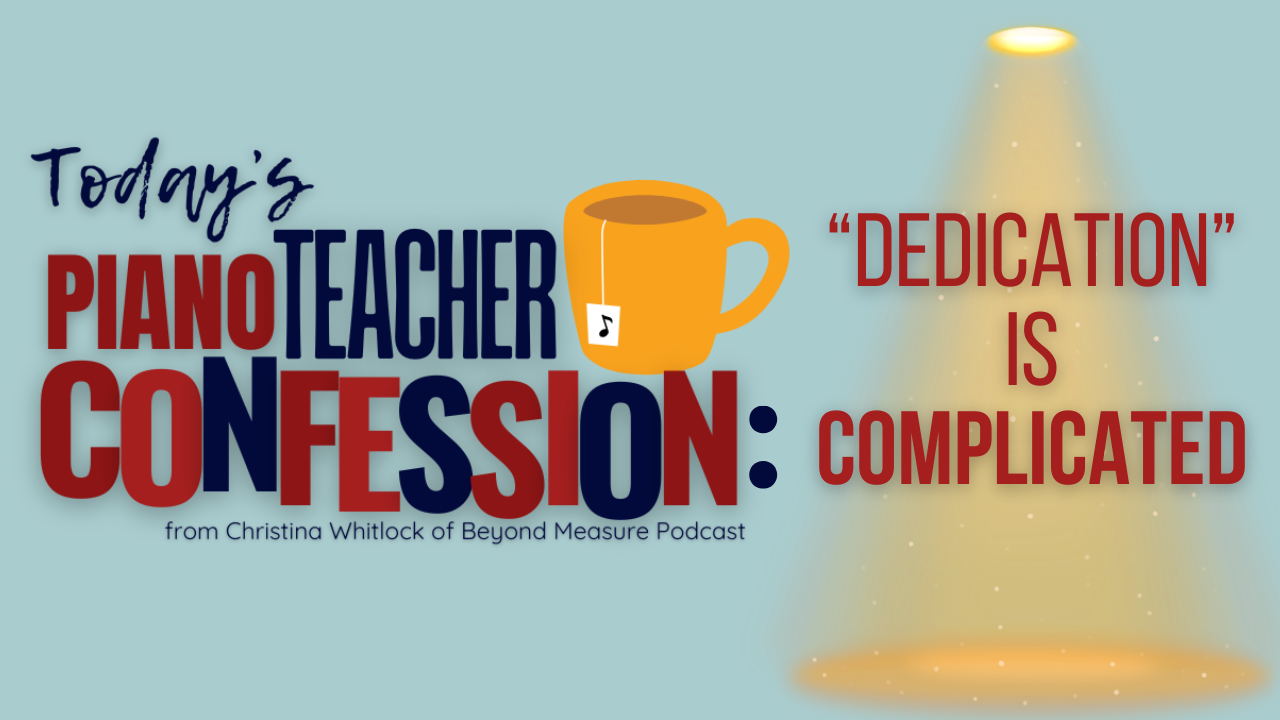 Piano Teacher Confession: Dedication is Complicated